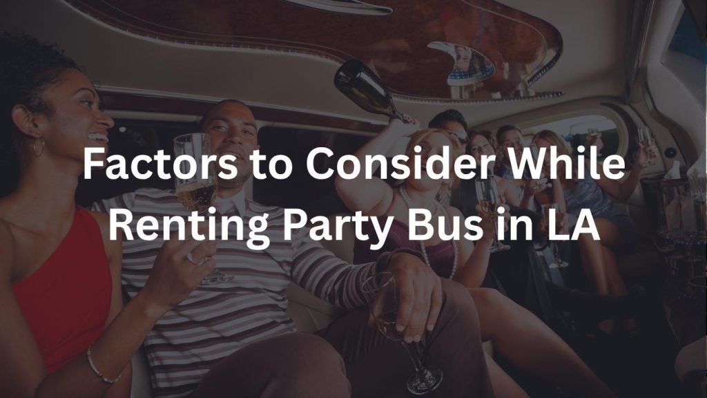 factors to consider while renting party bus in LA